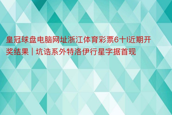 皇冠球盘电脑网址浙江体育彩票6十l近期开奖结果 | 坑诰系外特洛伊行星字据首现